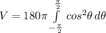 V=180\pi\int\limits^{\frac{\pi}{2}}_{-\frac{\pi}{2}} {cos^{2} \theta}} \, d\theta