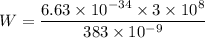 W=\dfrac{6.63\times 10^{-34}\times 3\times 10^8}{383\times 10^{-9}}