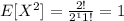 E[X^2]= \frac{2!}{2^1 1!}= 1