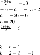 \frac{-6+a}{2} =-13\\-6+a=-13*2\\a=-26+6\\a=20\\\frac{3i+b i}{2}=i\\\\ \\3+b=2\\b=2-3=-1\\