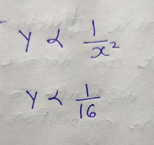 Given that y is inversely proportional to x square if 4 is x what is y​