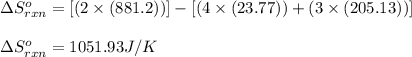 \Delta S^o_{rxn}=[(2\times (881.2))]-[(4\times (23.77))+(3\times (205.13))]\\\\\Delta S^o_{rxn}=1051.93J/K
