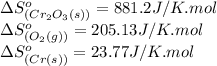 \Delta S^o_{(Cr_2O_3(s))}=881.2J/K.mol\\\Delta S^o_{(O_2(g))}=205.13J/K.mol\\\Delta S^o_{(Cr(s))}=23.77J/K.mol