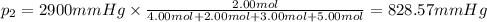 p_2=2900 mmHg\times \frac{2.00 mol}{4.00 mol+2.00 mol+3.00 mol+5.00 mol}=828.57 mmHg