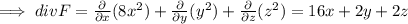 \implies div F=\frac{\partial}{\partial x} (8x^2)+\frac{\partial}{\partial y} (y^2)+\frac{\partial}{\partial z} (z^2)=16x+2y+2z
