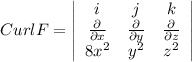 Curl F=\left|\begin{array}{ccc}i&j&k\\\frac{\partial}{\partial x} &\frac{\partial}{\partial y} &\frac{\partial}{\partial z} \\8x^2&y^2&z^2\end{array}\right|