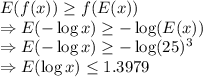 E(f(x))\geq f(E(x))\\\Rightarrow E(-\log x) \geq -\log (E(x))\\\Rightarrow E(-\log x) \geq -\log (25)^3\\\Rightarrow E(\log x) \leq 1.3979