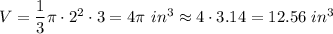 V=\dfrac{1}{3}\pi\cdot2^2\cdot3=4\pi\ in^3\approx4\cdot3.14=12.56\ in^3