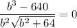 \dfrac{b^3-640}{b^2\sqrt{b^2+64}}=0
