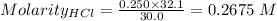 Molarity_{HCl}=\frac{0.250\times 32.1}{30.0}=0.2675\ M