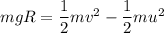 mgR=\dfrac{1}{2}mv^2-\dfrac{1}{2}mu^2