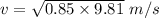 v=\sqrt{0.85\times 9.81}\ m/s