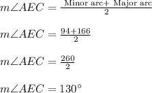 m\angle AEC=\frac{\text{ Minor arc+ Major arc}}{2}\\\\m\angle AEC=\frac{94+166}{2}\\\\m\angle AEC=\frac{260}{2}\\\\m\angle AEC=130^\circ