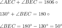 \angle AEC+\angle BEC=1806\circ\\\\ 130^\circ+\angle BEC=180\circ\\\\\angle BEC=180^\circ-130^\circ=50^\circ
