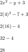 2x^2-y+3\\\\2(4)^2-7+3\\\\2(16)-4\\\\32-4\\\\28