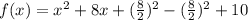 f(x) =  {x}^{2}  + 8x +( \frac{8}{2}) ^{2}  - ( \frac{8}{2}) ^{2}  + 10