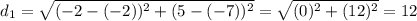 d_1= \sqrt{ (-2-(-2))^{2} + (5-(-7))^{2}}=\sqrt{ (0)^{2} + (12)^{2}}=12
