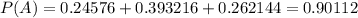 P(A)=0.24576+0.393216+0.262144=0.90112