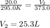 \frac{20.0}{295.0K}=\frac{V_2}{373.0}\\\\V_2=25.3L