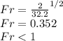 Fr = \frac{2}{32.2}^{1/2}\\Fr = 0.352\\Fr