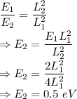 \dfrac{E_1}{E_2}=\dfrac{L_2^2}{L_1^2}\\\Rightarrow E_2=\dfrac{E_1L_1^2}{L_2^2}\\\Rightarrow E_2=\dfrac{2L_1^2}{4L_1^2}\\\Rightarrow E_2=0.5\ eV