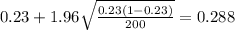 0.23 + 1.96 \sqrt{\frac{0.23(1-0.23)}{200}}=0.288