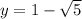 y=1-\sqrt{5}