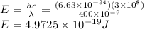 E = \frac{hc}{\lambda} = \frac{(6.63\times10^{-34})(3\times10^{8})}{400\times10^{-9}}\\E = 4.9725\times10^{-19} J