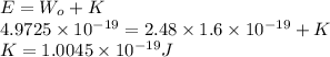 E = W_{o} + K\\4.9725\times10^{-19} = 2.48\times1.6\times10^{-19} + K\\K = 1.0045\times10^{-19} J