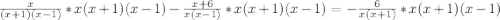 \frac{x}{(x+1)(x-1)}*x(x+1)(x-1)-\frac{x+6}{x(x-1)}*x(x+1)(x-1)=-\frac{6}{x(x+1)}*x(x+1)(x-1)