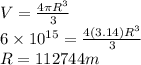 V = \frac{4\pi R^{3}}{3} \\6\times10^{15} = \frac{4(3.14) R^{3}}{3}\\R = 112744 m