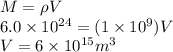 M = \rho V\\6.0\times10^{24} = (1\times10^{9}) V \\V = 6\times10^{15} m^{3}
