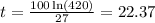 t=\frac{100\ln \left(420\right)}{27}=22.37