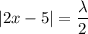 |2x - 5| = \dfrac{\lambda}{2}