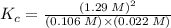 K_{c} = \frac {(1.29\: M)^{2}}{(0.106\: M) \times (0.022\: M)}