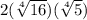 2 (\sqrt[4]{16})(\sqrt[4]{5})