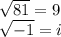 \sqrt {81} = 9\\\sqrt {-1} = i