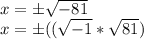 x = \pm \sqrt {-81}\\x = \pm ((\sqrt {-1} * \sqrt {81})