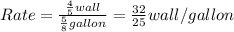 Rate=\frac{\frac{4}{5} wall}{\frac{5}{8} gallon}=\frac{32}{25} wall/gallon