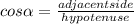 cos \alpha  = \frac{adjacent side}{hypotenuse}