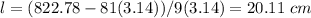 l=(822.78-81(3.14))/9(3.14)=20.11\ cm