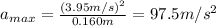 a_{max}=\frac{(3.95 m/s)^2}{0.160 m}=97.5 m/s^2