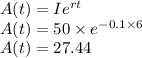 A(t) = Ie^{rt}\\A(t)=50\times e^{-0.1\times 6}\\A(t)=27.44