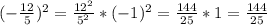 (-\frac{12}{5} )^2 =\frac{12^2}{5^2} *(-1)^2=\frac{144}{25} *1=\frac{144}{25}