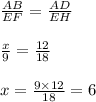 \frac{AB}{EF}= \frac{AD}{EH} \\ \\ \frac{x}{9} = \frac{12}{18} \\ \\ x= \frac{9 \times 12}{18} =6
