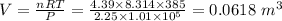 V=\frac{nRT}{P}=\frac{4.39\times8.314\times385}{2.25\times1.01\times10^{5}}=0.0618\ m^3