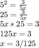 5^{2} = \frac{3}{5x}  \\ 25 = \frac{3}{5x}  \\ 5x*25=3 \\ 125x=3 \\ x=3/125