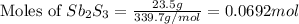 \text{Moles of }Sb_2S_3=\frac{23.5g}{339.7g/mol}=0.0692mol