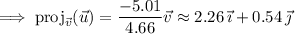 \implies\mathrm{proj}_{\vec v}(\vec u)=\dfrac{-5.01}{4.66}\vec v\approx2.26\,\vec\imath+0.54\,\vec\jmath