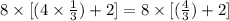 8 \times [(4 \times \frac{1}{3}) + 2] = 8 \times [(\frac{4}{3}) + 2]